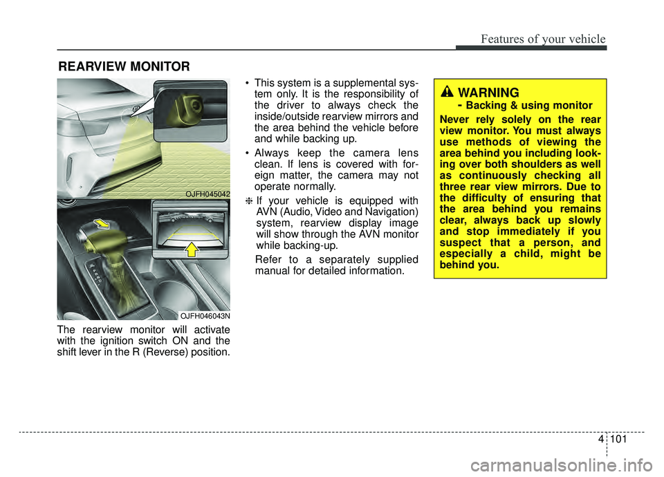 KIA OPTIMA HYBRID 2019 Owners Manual 4101
Features of your vehicle
The rearview monitor will activate
with the ignition switch ON and the
shift lever in the R (Reverse) position. This system is a supplemental sys-
tem only. It is the res KIA OPTIMA HYBRID 2019 Owners Manual 4101
Features of your vehicle
The rearview monitor will activate
with the ignition switch ON and the
shift lever in the R (Reverse) position. This system is a supplemental sys-
tem only. It is the res