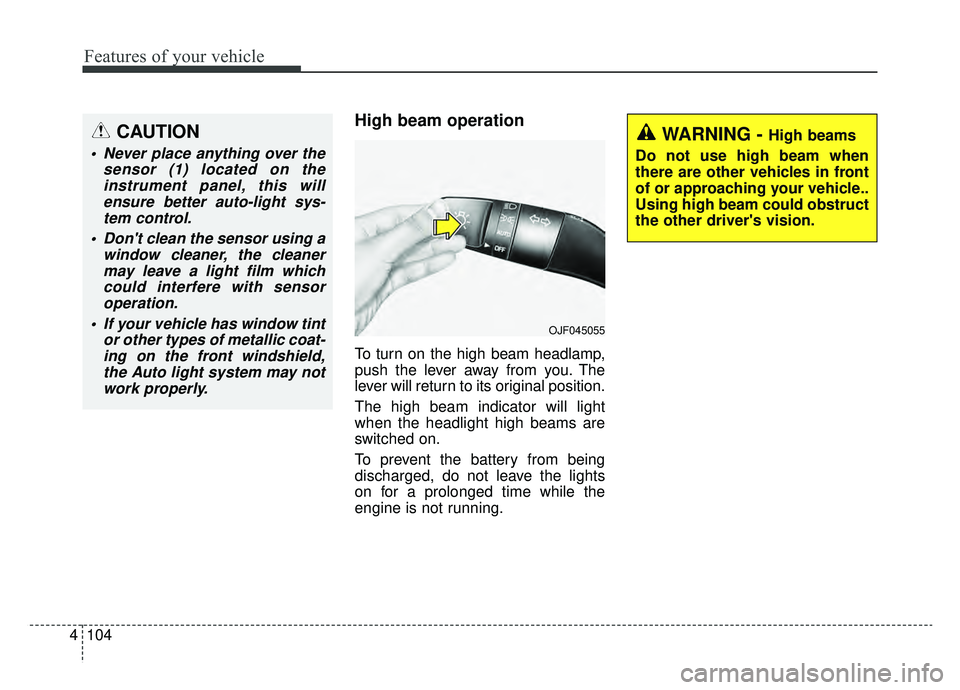 KIA OPTIMA HYBRID 2019  Owners Manual Features of your vehicle
104
4
High beam operation
To turn on the high beam headlamp,
push the lever away from you. The
lever will return to its original position.
The high beam indicator will light
w