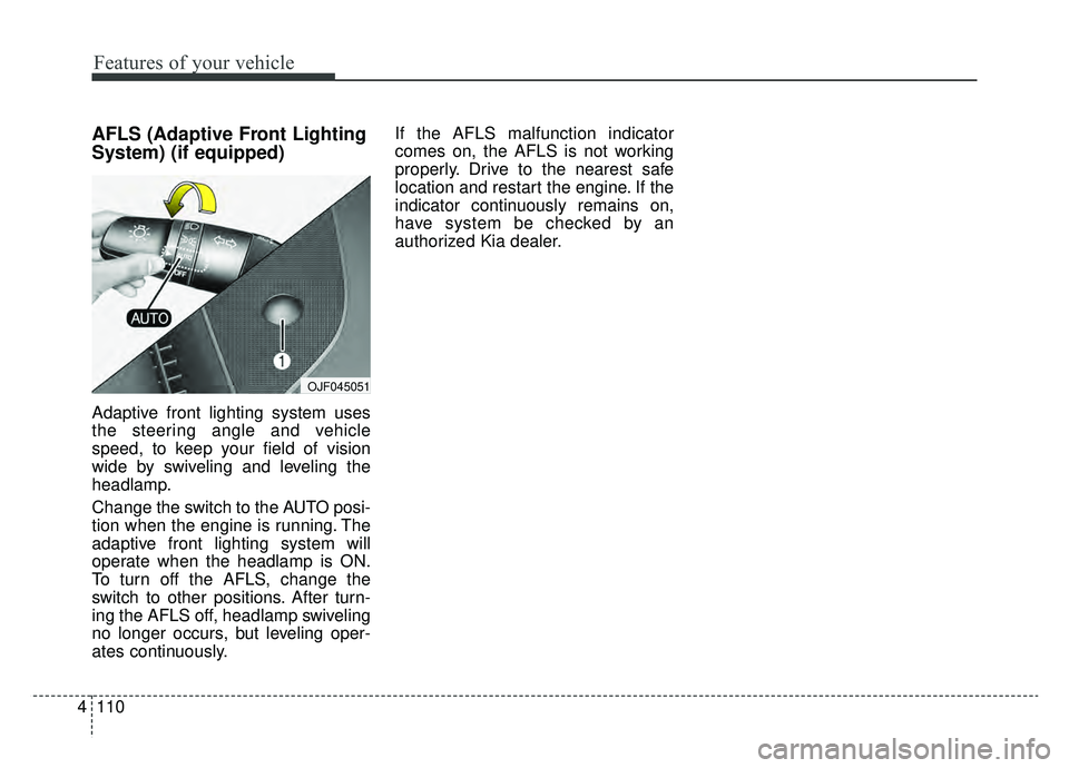 KIA OPTIMA HYBRID 2019  Owners Manual Features of your vehicle
110
4
AFLS (Adaptive Front Lighting
System) (if equipped)
Adaptive front lighting system uses
the steering angle and vehicle
speed, to keep your field of vision
wide by swivel