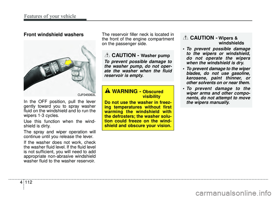 KIA OPTIMA HYBRID 2019  Owners Manual Features of your vehicle
112
4
Front windshield washers
In the OFF position, pull the lever
gently toward you to spray washer
fluid on the windshield and to run the
wipers 1-3 cycles.
Use this functio