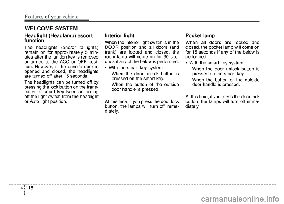 KIA OPTIMA HYBRID 2019  Owners Manual Features of your vehicle
116
4
WELCOME SYSTEM
Headlight (Headlamp) escort
function
The headlights (and/or taillights)
remain on for approximately 5 min-
utes after the ignition key is removed
or turne