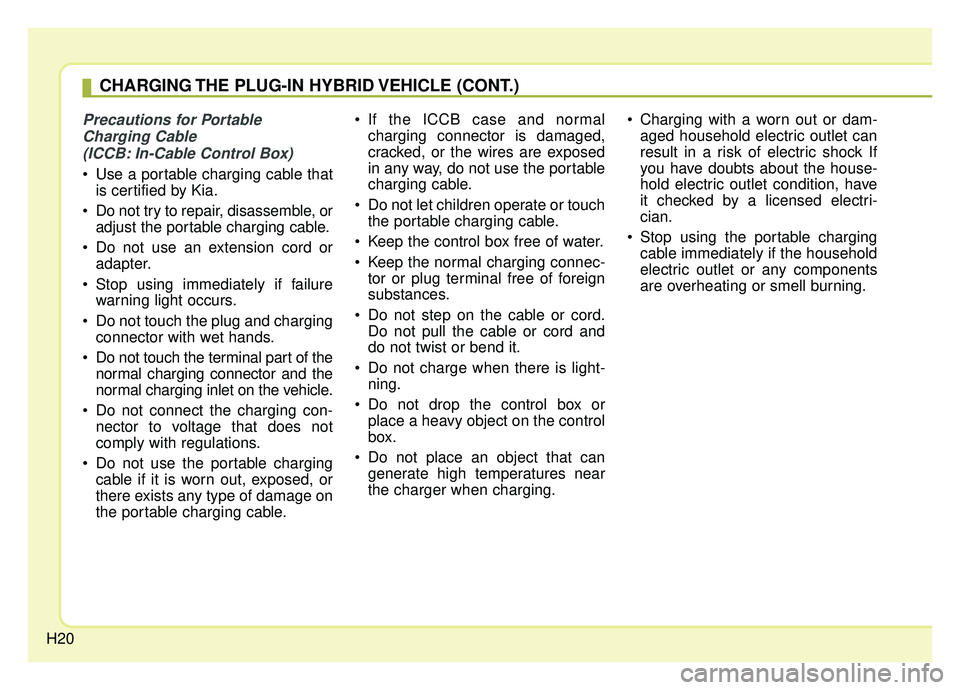 KIA OPTIMA HYBRID 2019 Owners Manual H20
Precautions for PortableCharging Cable (ICCB: In-Cable Control Box)
 Use a portable charging cable that is certified by Kia.
 Do not try to repair, disassemble, or adjust the portable charging cab