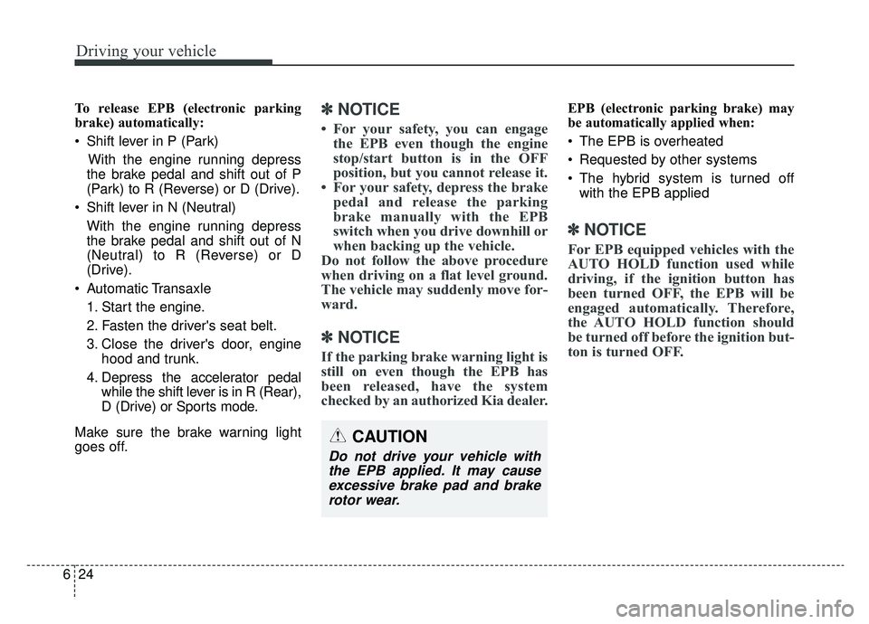 KIA OPTIMA HYBRID 2019  Owners Manual Driving your vehicle
24
6
To release EPB (electronic parking
brake) automatically:
 Shift lever in P (Park)
With the engine running depress
the brake pedal and shift out of P
(Park) to R (Reverse) or 