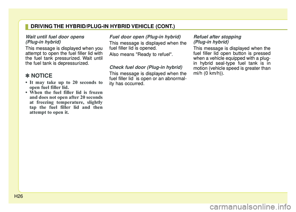 KIA OPTIMA HYBRID 2019 Owners Guide H26
Wait until fuel door opens (Plug-in hybrid)
This message is displayed when you
attempt to open the fuel filler lid with
the fuel tank pressurized. Wait until
the fuel tank is depressurized.
✽ �