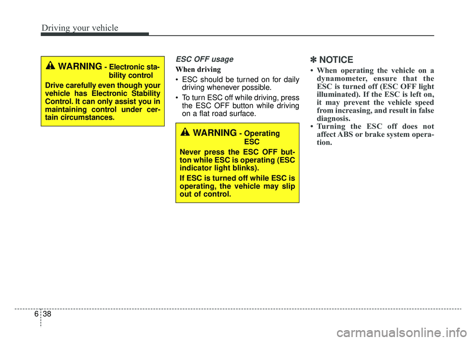 KIA OPTIMA HYBRID 2019  Owners Manual Driving your vehicle
38
6
ESC OFF usage
When driving
 ESC should be turned on for daily
driving whenever possible.
 To turn ESC off while driving, press the ESC OFF button while driving
on a flat road
