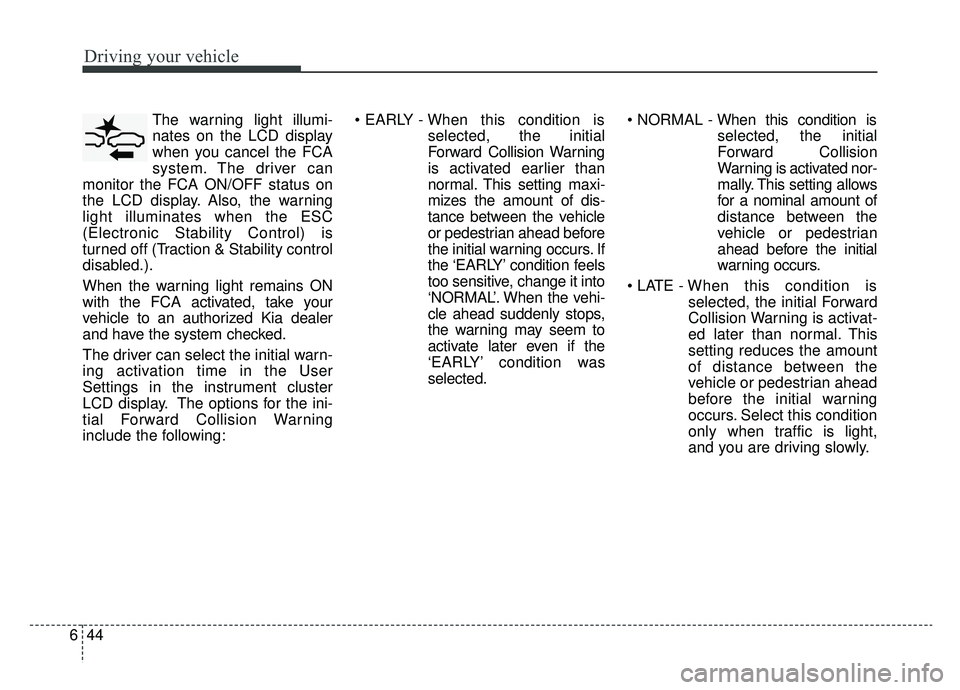 KIA OPTIMA HYBRID 2019 Owners Manual Driving your vehicle
44
6
The warning light illumi-
nates on the LCD display
when you cancel the FCA
system. The driver can
monitor the FCA ON/OFF status on
the LCD display. Also, the warning
light il KIA OPTIMA HYBRID 2019 Owners Manual Driving your vehicle
44
6
The warning light illumi-
nates on the LCD display
when you cancel the FCA
system. The driver can
monitor the FCA ON/OFF status on
the LCD display. Also, the warning
light il