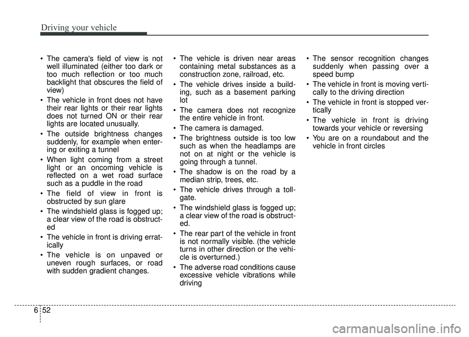 KIA OPTIMA HYBRID 2019  Owners Manual Driving your vehicle
52
6
 The cameras field of view is not
well illuminated (either too dark or
too much reflection or too much
backlight that obscures the field of
view)
 The vehicle in front does 