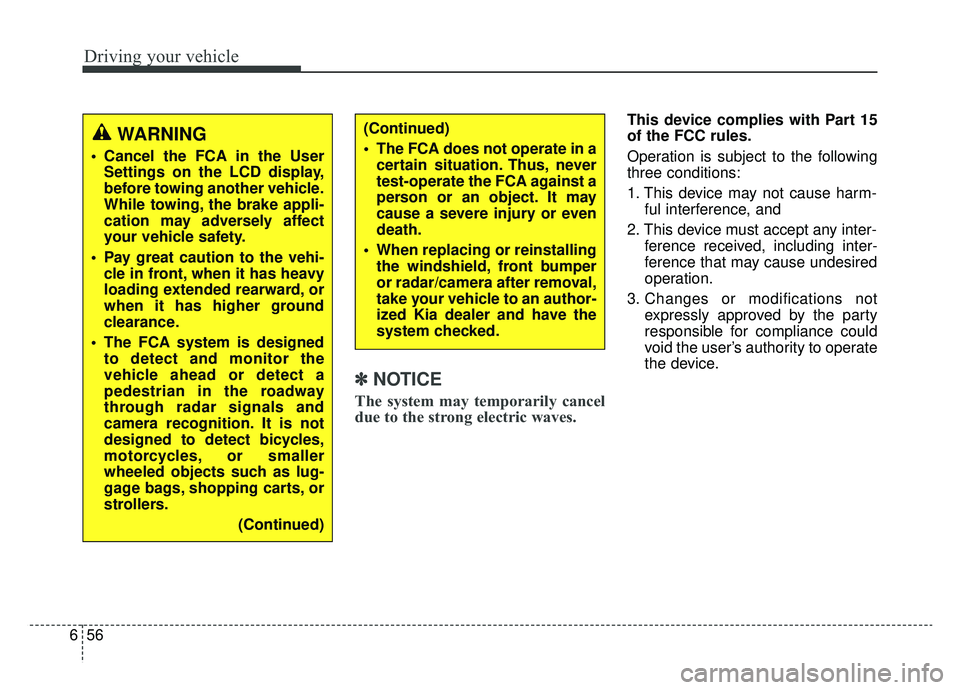 KIA OPTIMA HYBRID 2019  Owners Manual Driving your vehicle
56
6
✽ ✽
NOTICE
The system may temporarily cancel
due to the strong electric waves.
This device complies with Part 15
of the FCC rules.
Operation is subject to the following
t