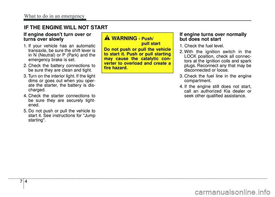 KIA OPTIMA HYBRID 2019 Owners Manual What to do in an emergency
47
IF THE ENGINE WILL NOT START
If engine doesnt turn over or
turns over slowly
1. If your vehicle has an automatictransaxle, be sure the shift lever is
in N (Neutral) or P KIA OPTIMA HYBRID 2019 Owners Manual What to do in an emergency
47
IF THE ENGINE WILL NOT START
If engine doesnt turn over or
turns over slowly
1. If your vehicle has an automatictransaxle, be sure the shift lever is
in N (Neutral) or P