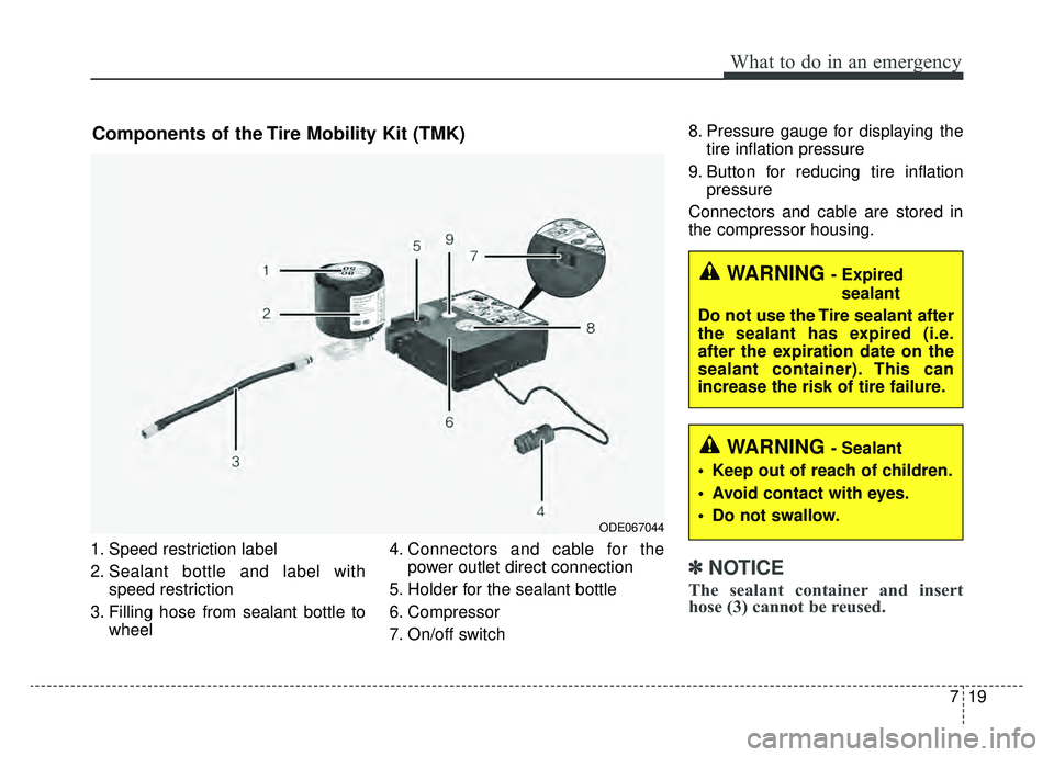 KIA OPTIMA HYBRID 2019 Owners Manual 719
What to do in an emergency
1. Speed restriction label
2. Sealant bottle and label withspeed restriction
3. Filling hose from sealant bottle to wheel 4. Connectors and cable for the
power outlet di KIA OPTIMA HYBRID 2019 Owners Manual 719
What to do in an emergency
1. Speed restriction label
2. Sealant bottle and label withspeed restriction
3. Filling hose from sealant bottle to wheel 4. Connectors and cable for the
power outlet di