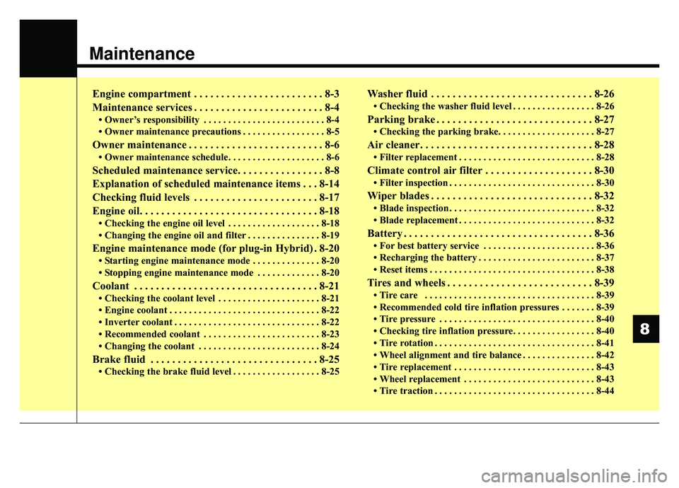 KIA OPTIMA HYBRID 2019  Owners Manual Maintenance
Engine compartment . . . . . . . . . . . . . . . . . . . . . . . . 8-3
Maintenance services . . . . . . . . . . . . . . . . . . . . . . . . 8-4
• Owner’s responsibility . . . . . . . .