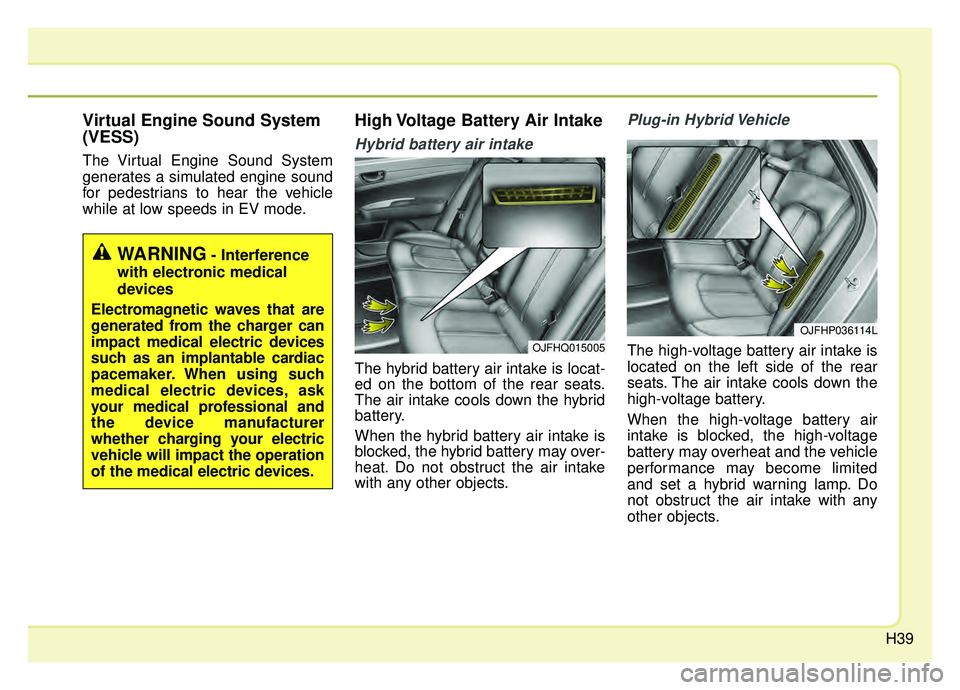 KIA OPTIMA HYBRID 2019 Service Manual H39
Virtual Engine Sound System
(VESS)
The Virtual Engine Sound System
generates a simulated engine sound
for pedestrians to hear the vehicle
while at low speeds in EV mode.
High Voltage Battery Air I