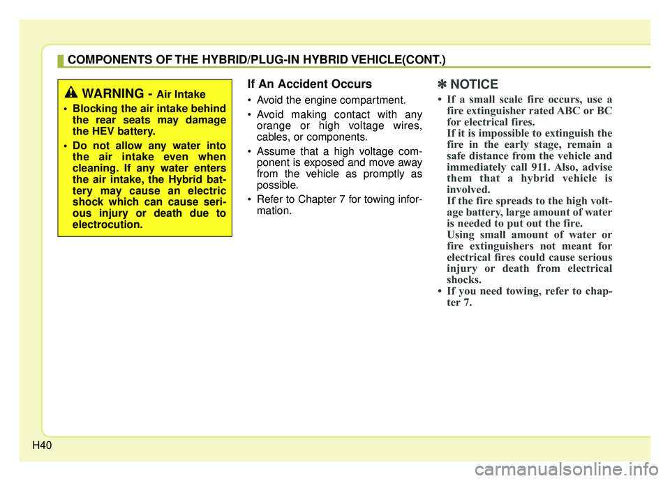 KIA OPTIMA HYBRID 2019 Service Manual H40
COMPONENTS OF THE HYBRID/PLUG-IN HYBRID VEHICLE(CONT.) 
If An Accident Occurs
 Avoid the engine compartment.
 Avoid making contact with anyorange or high voltage wires,
cables, or components.
 Ass