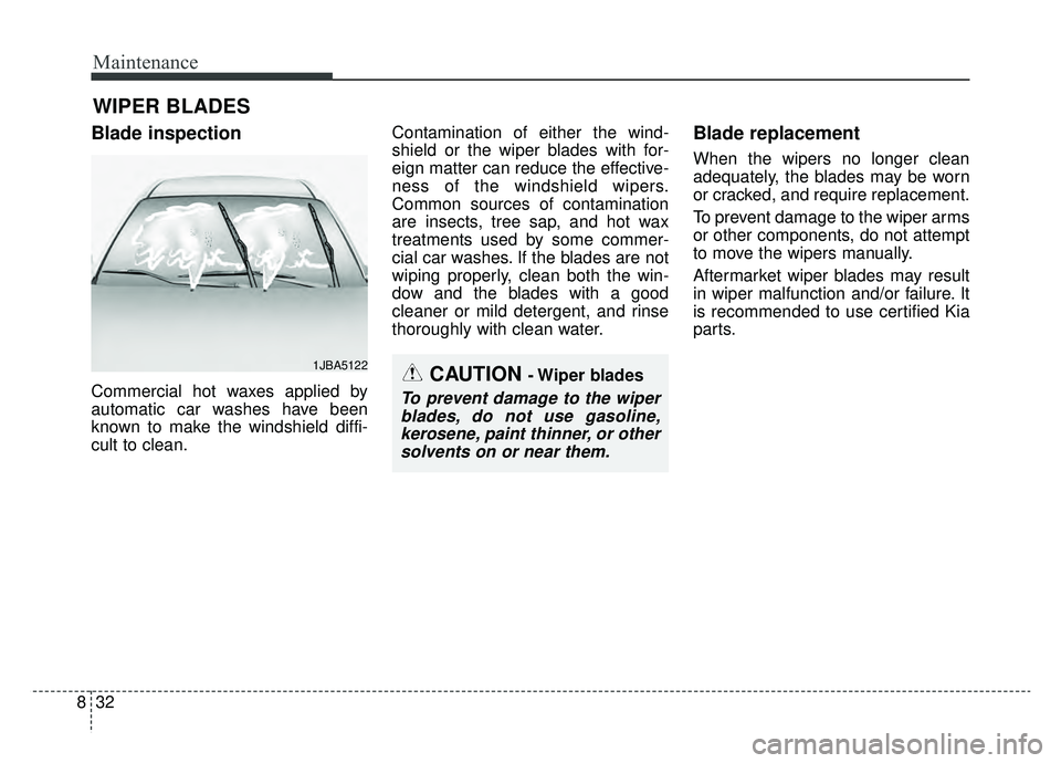 KIA OPTIMA HYBRID 2019  Owners Manual Maintenance
32
8
WIPER BLADES 
Blade inspection
Commercial hot waxes applied by
automatic car washes have been
known to make the windshield diffi-
cult to clean. Contamination of either the wind-
shie
