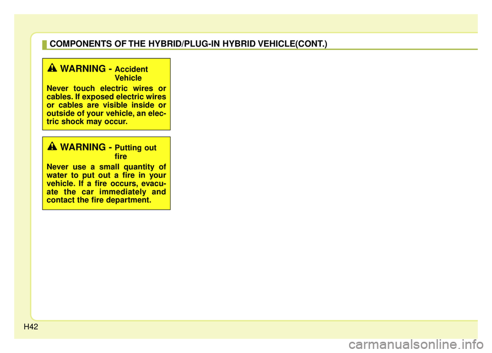 KIA OPTIMA HYBRID 2019 Service Manual H42
COMPONENTS OF THE HYBRID/PLUG-IN HYBRID VEHICLE(CONT.) 
WARNING - Accident
Vehicle
Never touch electric wires or
cables. If exposed electric wires
or cables are visible inside or
outside of your v