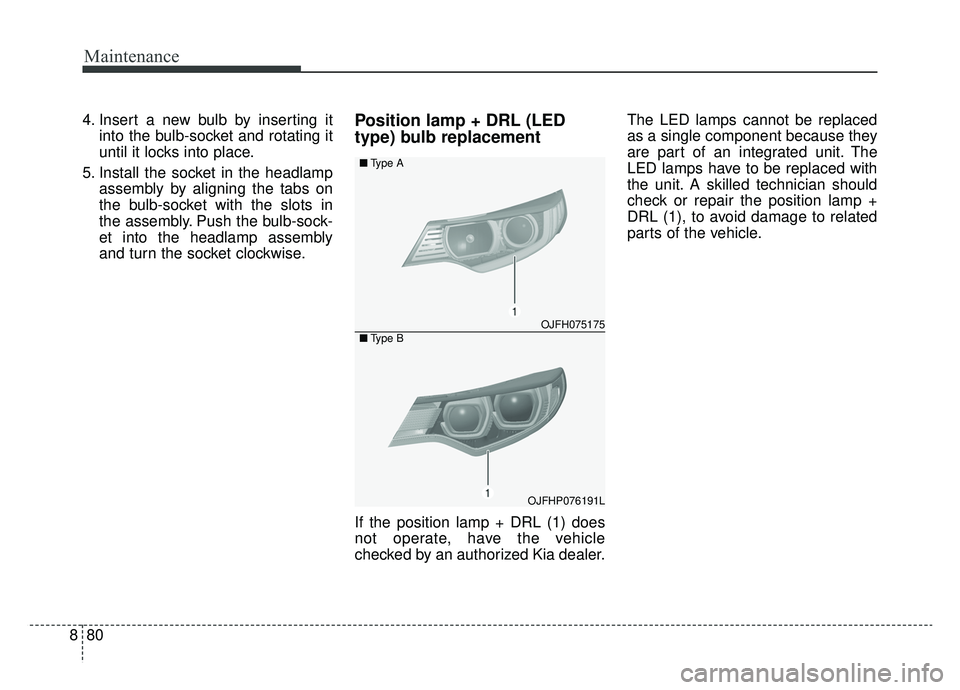 KIA OPTIMA HYBRID 2019 Owners Manual Maintenance
80
8
4. Insert a new bulb by inserting it
into the bulb-socket and rotating it
until it locks into place.
5. Install the socket in the headlamp assembly by aligning the tabs on
the bulb-so KIA OPTIMA HYBRID 2019 Owners Manual Maintenance
80
8
4. Insert a new bulb by inserting it
into the bulb-socket and rotating it
until it locks into place.
5. Install the socket in the headlamp assembly by aligning the tabs on
the bulb-so