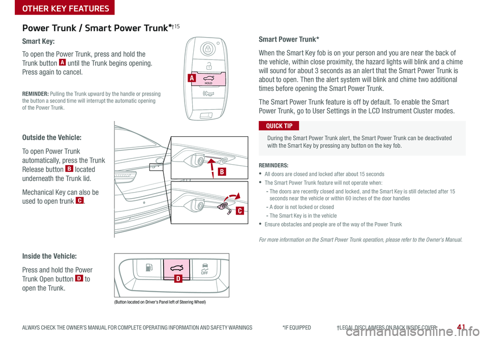 KIA OPTIMA HYBRID 2019 Features and Functions Guide 41ALWAYS CHECK THE OWNER’S MANUAL FOR COMPLETE OPER ATING INFORMATION AND SAFET Y WARNINGS *IF EQUIPPED †LEGAL DISCL AIMERS ON BACK INSIDE COVER
Power Trunk / Smart Power Trun KIA OPTIMA HYBRID 2019 Features and Functions Guide 41ALWAYS CHECK THE OWNER’S MANUAL FOR COMPLETE OPER ATING INFORMATION AND SAFET Y WARNINGS *IF EQUIPPED †LEGAL DISCL AIMERS ON BACK INSIDE COVER
Power Trunk / Smart Power Trun