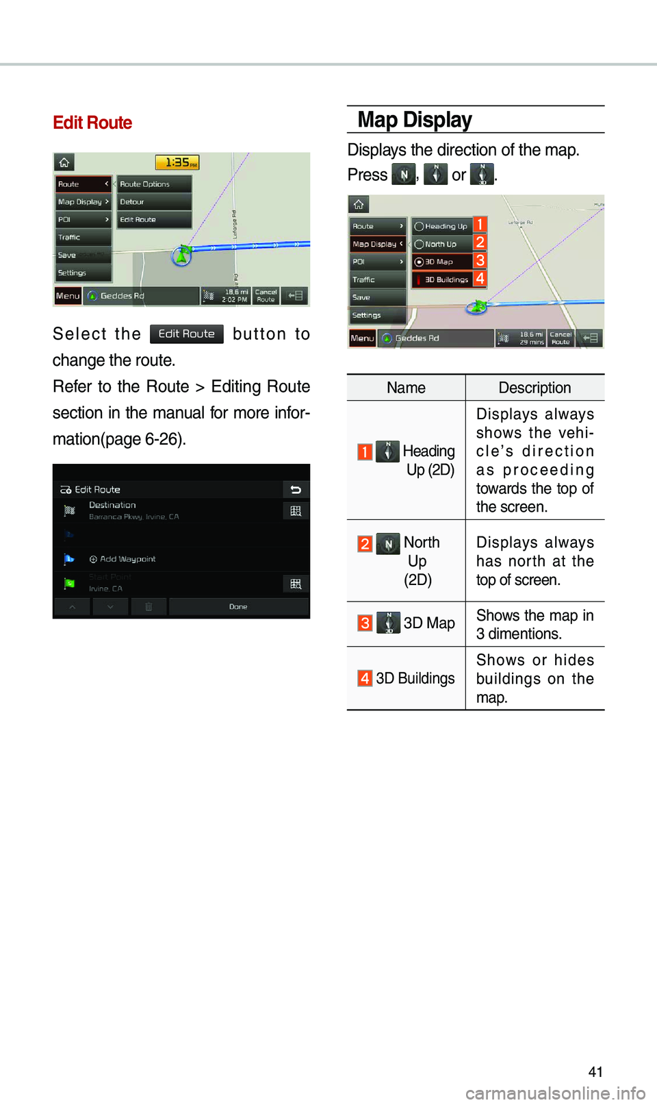 KIA OPTIMA HYBRID 2019  Navigation System Quick Reference Guide 41
\bdit Route
Select  the   button  to 
change the route. 
Refer  to  the  Route  >  Editing  Route 
section  in  the  \banual  for  \bore  infor-
\bation(page 6-26).
Map Display
Displays the directi