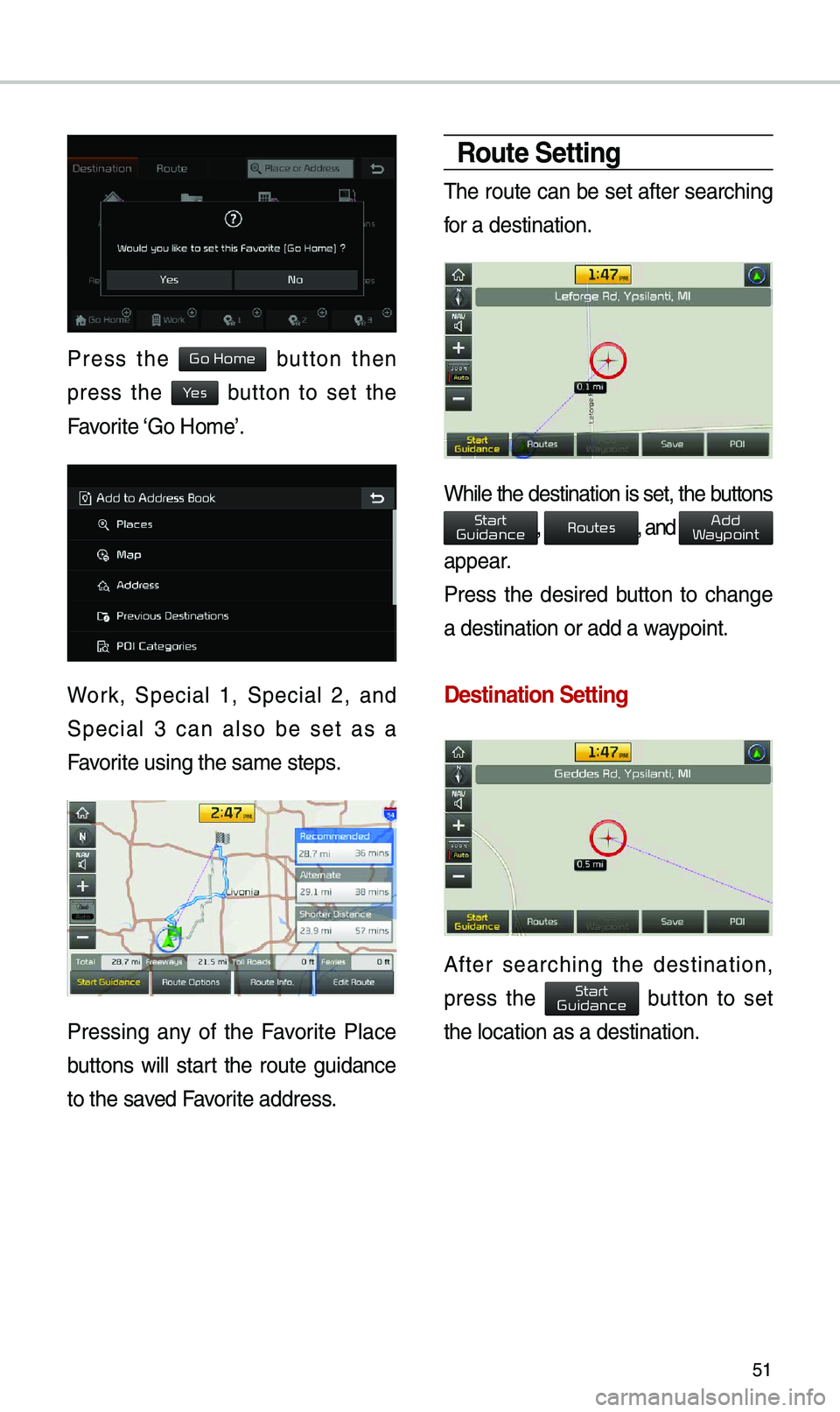 KIA OPTIMA HYBRID 2019  Navigation System Quick Reference Guide 51
Press  the   button  then 
press  the   button  to  set  the 
Favorite ‘Go Ho\be’.
Work,  Special  1,  Special  2,  and 
Special  3  can  also  be  set  as  a 
Favorite using the sa\be s\eteps.