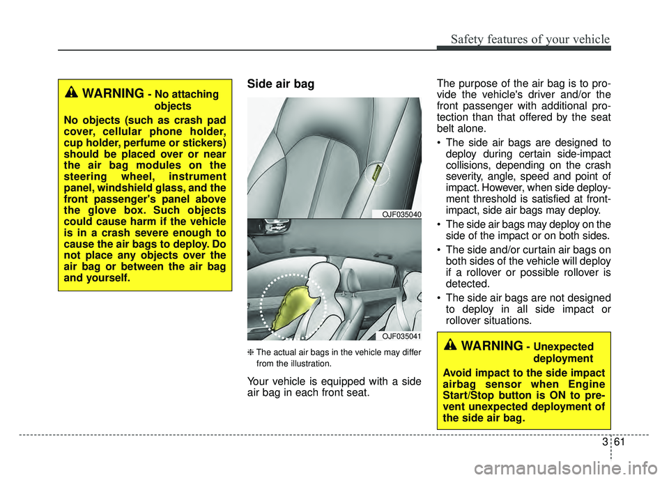KIA OPTIMA HYBRID 2018 Owners Manual 361
Safety features of your vehicle
Side air bag
❈The actual air bags in the vehicle may differ
from the illustration.
Your vehicle is equipped with a side
air bag in each front seat. The purpose of KIA OPTIMA HYBRID 2018 Owners Manual 361
Safety features of your vehicle
Side air bag
❈The actual air bags in the vehicle may differ
from the illustration.
Your vehicle is equipped with a side
air bag in each front seat. The purpose of