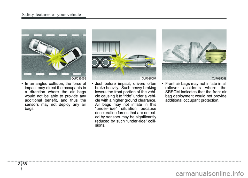 KIA OPTIMA HYBRID 2018 Owners Manual Safety features of your vehicle
68
3
In an angled collision, the force of
impact may direct the occupants in
a direction where the air bags
would not be able to provide any
additional benefit, and th KIA OPTIMA HYBRID 2018 Owners Manual Safety features of your vehicle
68
3
In an angled collision, the force of
impact may direct the occupants in
a direction where the air bags
would not be able to provide any
additional benefit, and th