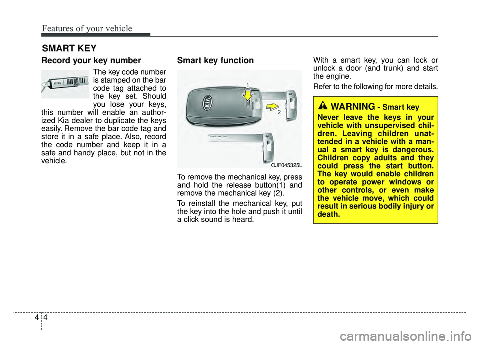 KIA OPTIMA HYBRID 2018 Owners Manual Features of your vehicle
44
Record your key number
The key code number
is stamped on the bar
code tag attached to
the key set. Should
you lose your keys,
this number will enable an author-
ized Kia de KIA OPTIMA HYBRID 2018 Owners Manual Features of your vehicle
44
Record your key number
The key code number
is stamped on the bar
code tag attached to
the key set. Should
you lose your keys,
this number will enable an author-
ized Kia de