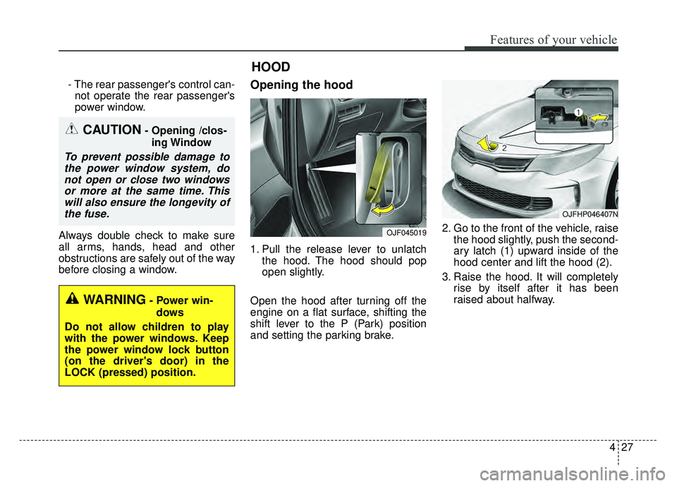 KIA OPTIMA HYBRID 2018 Owners Manual 427
Features of your vehicle
- The rear passengers control can-not operate the rear passengers
power window.
Always double check to make sure
all arms, hands, head and other
obstructions are safely KIA OPTIMA HYBRID 2018 Owners Manual 427
Features of your vehicle
- The rear passengers control can-not operate the rear passengers
power window.
Always double check to make sure
all arms, hands, head and other
obstructions are safely
