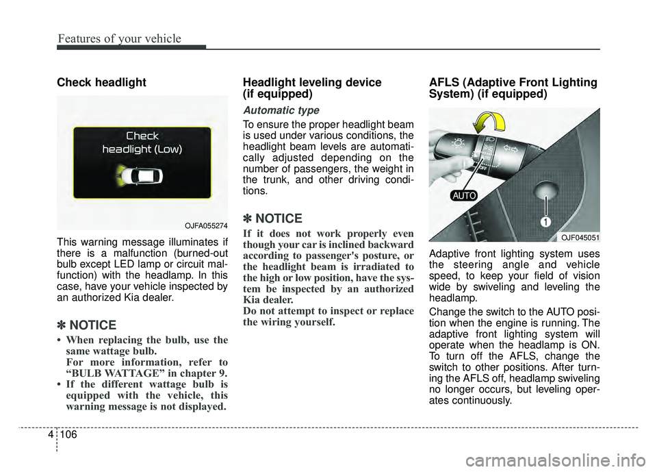 KIA OPTIMA HYBRID 2018 Owners Manual Features of your vehicle
106
4
Check headlight
This warning message illuminates if
there is a malfunction (burned-out
bulb except LED lamp or circuit mal-
function) with the headlamp. In this
case, h KIA OPTIMA HYBRID 2018 Owners Manual Features of your vehicle
106
4
Check headlight
This warning message illuminates if
there is a malfunction (burned-out
bulb except LED lamp or circuit mal-
function) with the headlamp. In this
case, h