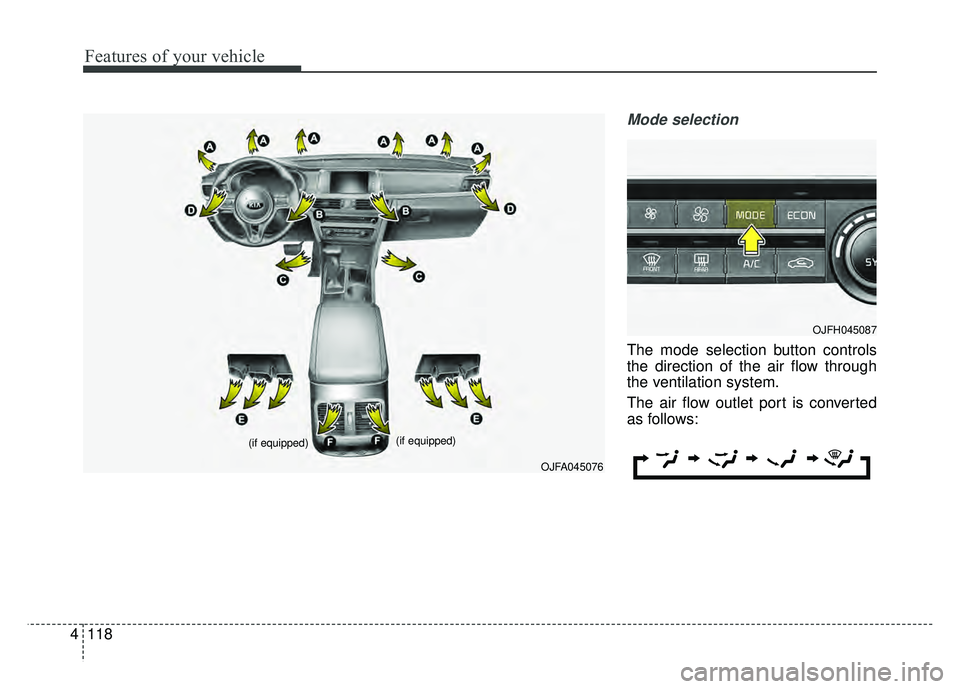 KIA OPTIMA HYBRID 2018 Owners Manual Features of your vehicle
118
4
Mode selection
The mode selection button controls
the direction of the air flow through
the ventilation system.
The air flow outlet port is converted
as follows:
OJFA045 KIA OPTIMA HYBRID 2018 Owners Manual Features of your vehicle
118
4
Mode selection
The mode selection button controls
the direction of the air flow through
the ventilation system.
The air flow outlet port is converted
as follows:
OJFA045