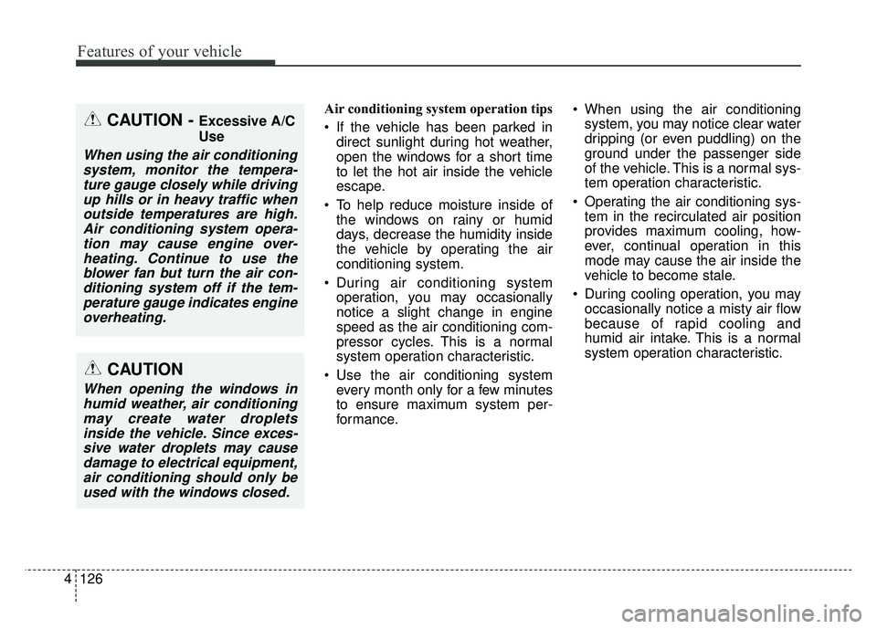 KIA OPTIMA HYBRID 2018 Owners Manual Features of your vehicle
126
4
Air conditioning system operation tips
If the vehicle has been parked in
direct sunlight during hot weather,
open the windows for a short time
to let the hot air insi KIA OPTIMA HYBRID 2018 Owners Manual Features of your vehicle
126
4
Air conditioning system operation tips
If the vehicle has been parked in
direct sunlight during hot weather,
open the windows for a short time
to let the hot air insi