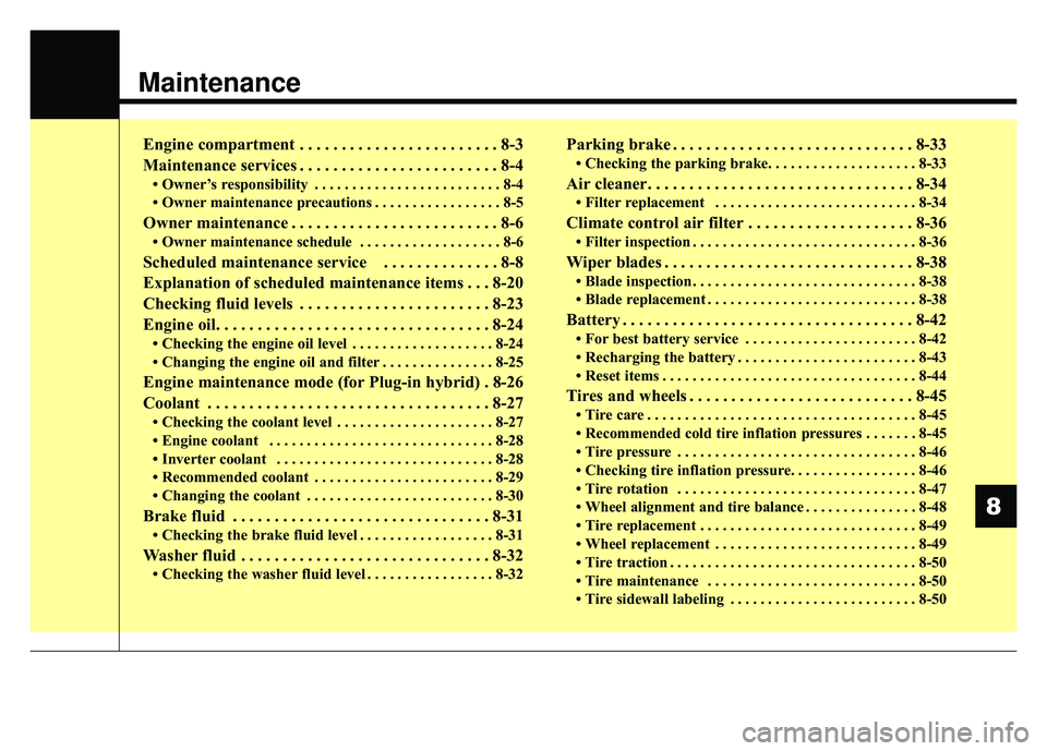 KIA OPTIMA HYBRID 2018  Owners Manual Maintenance
Engine compartment . . . . . . . . . . . . . . . . . . . . . . . . 8-3
Maintenance services . . . . . . . . . . . . . . . . . . . . . . . . 8-4
• Owner’s responsibility . . . . . . . .