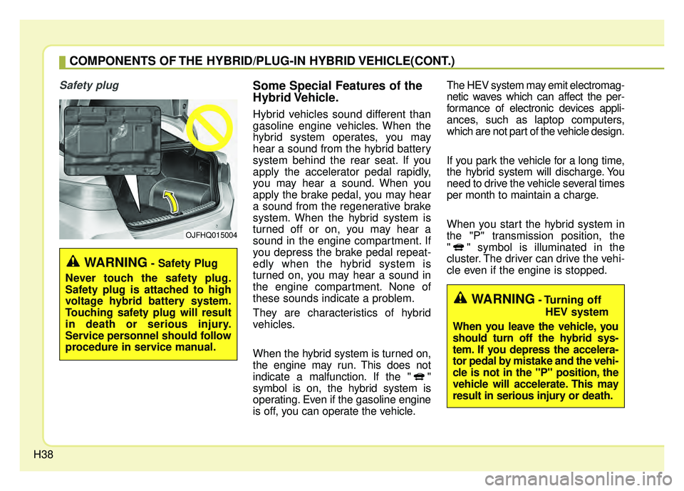 KIA OPTIMA HYBRID 2018 Service Manual H38
COMPONENTS OF THE HYBRID/PLUG-IN HYBRID VEHICLE(CONT.) 
Safety plugSome Special Features of the
Hybrid Vehicle.
Hybrid vehicles sound different than
gasoline engine vehicles. When the
hybrid syste
