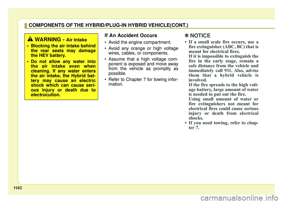 KIA OPTIMA HYBRID 2018 Service Manual H40
COMPONENTS OF THE HYBRID/PLUG-IN HYBRID VEHICLE(CONT.) 
If An Accident Occurs
 Avoid the engine compartment.
 Avoid any orange or high voltagewires, cables, or components.
 Assume that a high volt