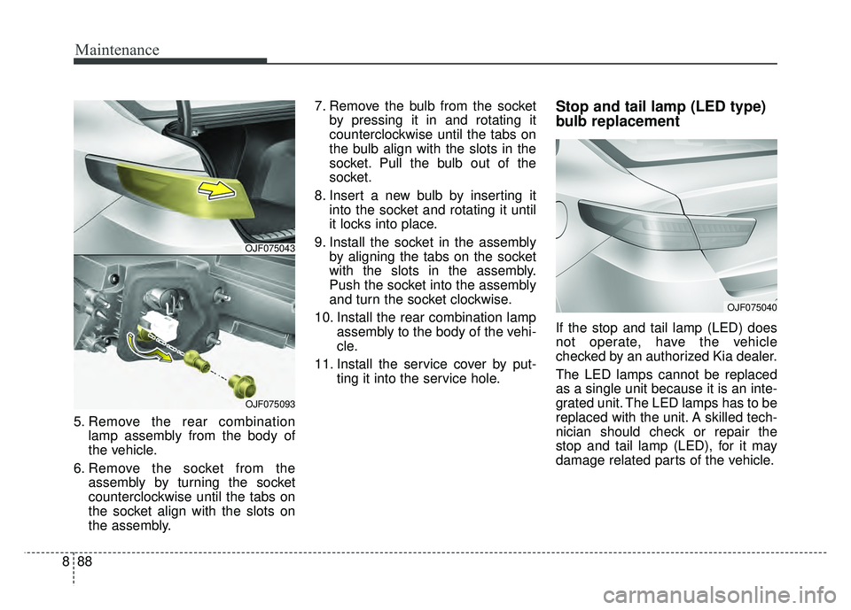 KIA OPTIMA HYBRID 2018 Owners Manual Maintenance
88
8
5. Remove the rear combination
lamp assembly from the body of
the vehicle.
6. Remove the socket from the assembly by turning the socket
counterclockwise until the tabs on
the socket a KIA OPTIMA HYBRID 2018 Owners Manual Maintenance
88
8
5. Remove the rear combination
lamp assembly from the body of
the vehicle.
6. Remove the socket from the assembly by turning the socket
counterclockwise until the tabs on
the socket a