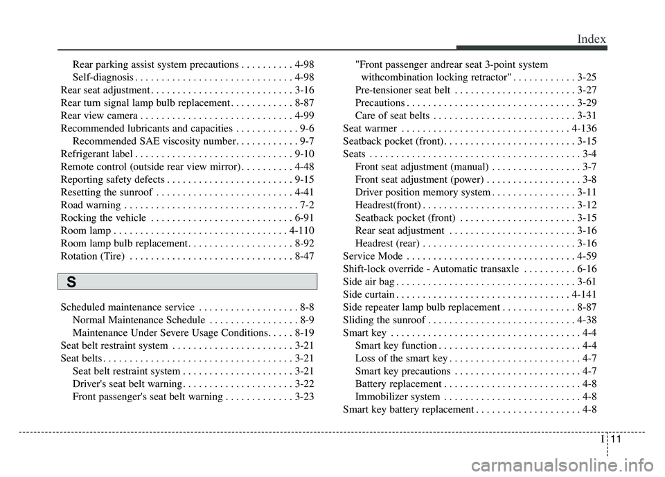 KIA OPTIMA HYBRID 2018 Owners Manual I11
Index
Rear parking assist system precautions . . . . . . . . . . 4-98
Self-diagnosis . . . . . . . . . . . . . . . . . . . . . . . . . . . . . . 4-98
Rear seat adjustment . . . . . . . . . . . . . KIA OPTIMA HYBRID 2018 Owners Manual I11
Index
Rear parking assist system precautions . . . . . . . . . . 4-98
Self-diagnosis . . . . . . . . . . . . . . . . . . . . . . . . . . . . . . 4-98
Rear seat adjustment . . . . . . . . . . . . .