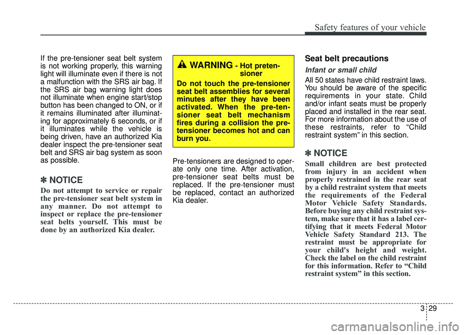 KIA OPTIMA HYBRID 2018 Manual Online 329
Safety features of your vehicle
If the pre-tensioner seat belt system
is not working properly, this warning
light will illuminate even if there is not
a malfunction with the SRS air bag. If
the SR KIA OPTIMA HYBRID 2018 Manual Online 329
Safety features of your vehicle
If the pre-tensioner seat belt system
is not working properly, this warning
light will illuminate even if there is not
a malfunction with the SRS air bag. If
the SR