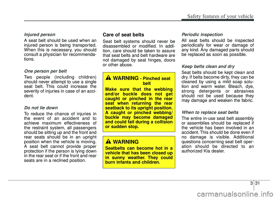 KIA OPTIMA HYBRID 2018 Owners Manual 331
Safety features of your vehicle
Injured person
A seat belt should be used when an
injured person is being transported.
When this is necessary, you should
consult a physician for recommenda-
tions. KIA OPTIMA HYBRID 2018 Owners Manual 331
Safety features of your vehicle
Injured person
A seat belt should be used when an
injured person is being transported.
When this is necessary, you should
consult a physician for recommenda-
tions.