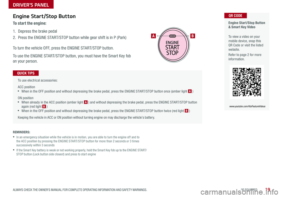 KIA OPTIMA HYBRID 2018 Features and Functions Guide 19*IF EQUIPPED ALWAYS CHECK THE OWNER’S MANUAL FOR COMPLETE OPER ATING INFORMATION AND SAFET Y WARNINGS .
To use electrical accessories:
ACC position •When in the OFF position and without depres KIA OPTIMA HYBRID 2018 Features and Functions Guide 19*IF EQUIPPED ALWAYS CHECK THE OWNER’S MANUAL FOR COMPLETE OPER ATING INFORMATION AND SAFET Y WARNINGS .
To use electrical accessories:
ACC position •When in the OFF position and without depres