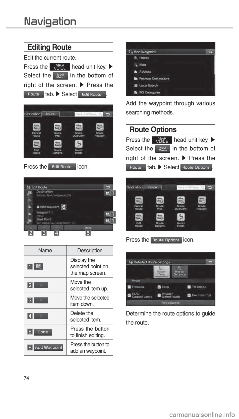 KIA OPTIMA HYBRID 2018  Navigation System Quick Reference Guide 74
Editing Route
Edit the current route.
Press the 
003000240033
00390032002C00260028  head unit key.  0521 
Select the 003100440059004C0030004800510058 in the bottom of 
right of the screen.  0521
 P
