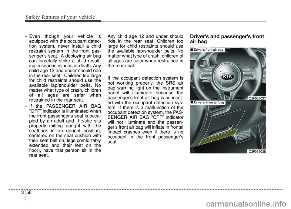 KIA OPTIMA HYBRID 2017 Owners Manual Safety features of your vehicle
58
3
Even though your vehicle is
equipped with the occupant detec-
tion system, never install a child
restraint system in the front pas-
sengers seat. A deploying air KIA OPTIMA HYBRID 2017 Owners Manual Safety features of your vehicle
58
3
Even though your vehicle is
equipped with the occupant detec-
tion system, never install a child
restraint system in the front pas-
sengers seat. A deploying air