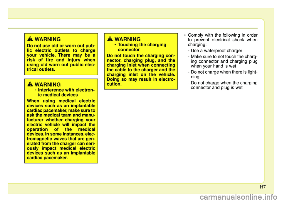 KIA OPTIMA HYBRID 2017  Owners Manual H7
 Comply with the following in orderto prevent electrical shock when
charging:
- Use a waterproof charger 
-  Make sure to not touch the charg-ing connector and charging plug
when your hand is wet 
