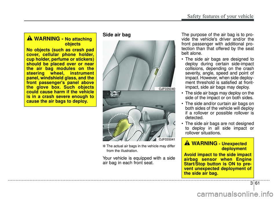 KIA OPTIMA HYBRID 2017 Owners Manual 361
Safety features of your vehicle
Side air bag
❈The actual air bags in the vehicle may differ
from the illustration.
Your vehicle is equipped with a side
air bag in each front seat. The purpose of KIA OPTIMA HYBRID 2017 Owners Manual 361
Safety features of your vehicle
Side air bag
❈The actual air bags in the vehicle may differ
from the illustration.
Your vehicle is equipped with a side
air bag in each front seat. The purpose of