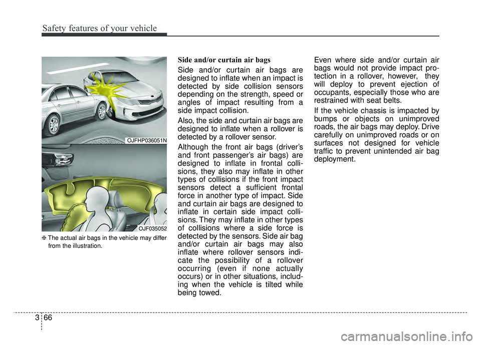 KIA OPTIMA HYBRID 2017 Owners Manual Safety features of your vehicle
66
3
❈ The actual air bags in the vehicle may differ
from the illustration.
Side and/or curtain air bags
Side and/or curtain air bags are
designed to inflate when an KIA OPTIMA HYBRID 2017 Owners Manual Safety features of your vehicle
66
3
❈ The actual air bags in the vehicle may differ
from the illustration.
Side and/or curtain air bags
Side and/or curtain air bags are
designed to inflate when an