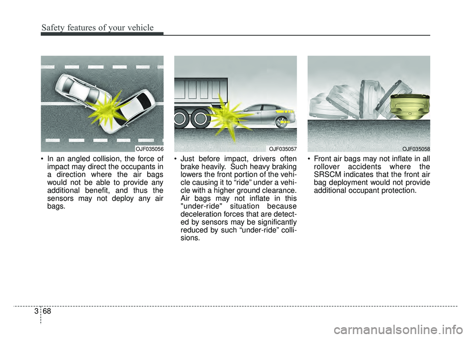 KIA OPTIMA HYBRID 2017 Owners Manual Safety features of your vehicle
68
3
In an angled collision, the force of
impact may direct the occupants in
a direction where the air bags
would not be able to provide any
additional benefit, and th KIA OPTIMA HYBRID 2017 Owners Manual Safety features of your vehicle
68
3
In an angled collision, the force of
impact may direct the occupants in
a direction where the air bags
would not be able to provide any
additional benefit, and th