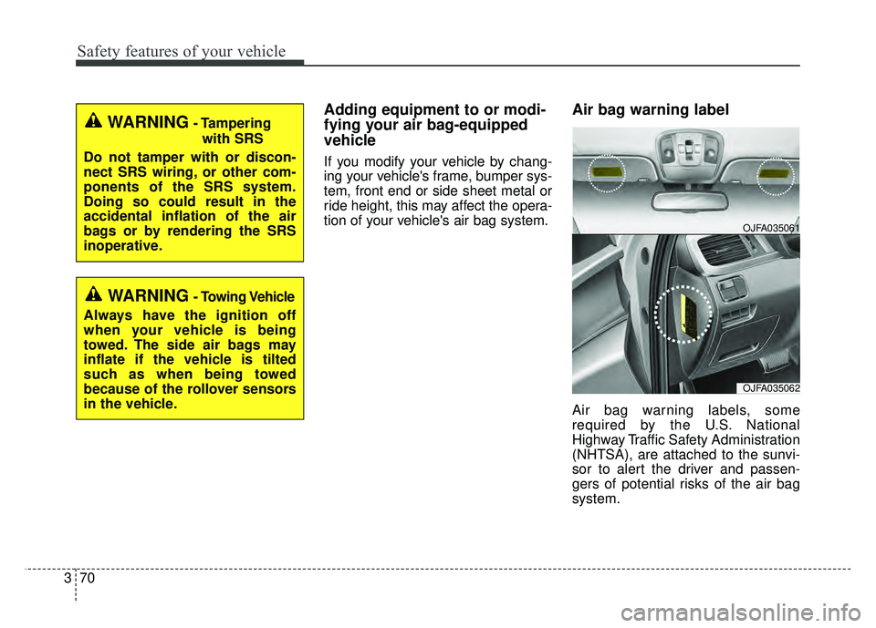 KIA OPTIMA HYBRID 2017 Owners Manual Safety features of your vehicle
70
3
Adding equipment to or modi-
fying your air bag-equipped
vehicle
If you modify your vehicle by chang-
ing your vehicles frame, bumper sys-
tem, front end or side KIA OPTIMA HYBRID 2017 Owners Manual Safety features of your vehicle
70
3
Adding equipment to or modi-
fying your air bag-equipped
vehicle
If you modify your vehicle by chang-
ing your vehicles frame, bumper sys-
tem, front end or side