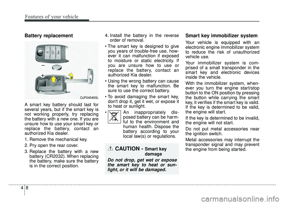 KIA OPTIMA HYBRID 2017 Owners Manual Features of your vehicle
84
Battery replacement
A smart key battery should last for
several years, but if the smart key is
not working properly, try replacing
the battery with a new one. If you are
un KIA OPTIMA HYBRID 2017 Owners Manual Features of your vehicle
84
Battery replacement
A smart key battery should last for
several years, but if the smart key is
not working properly, try replacing
the battery with a new one. If you are
un
