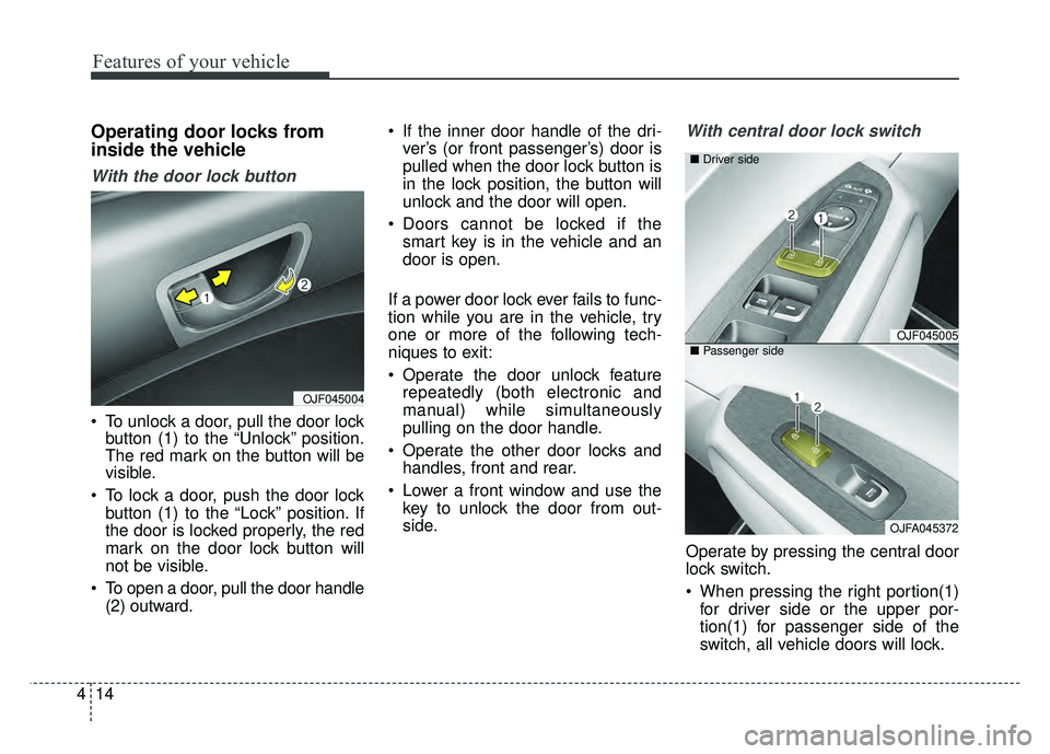 KIA OPTIMA HYBRID 2017 Owners Manual Features of your vehicle
14
4
Operating door locks from
inside the vehicle
With the door lock button
To unlock a door, pull the door lock
button (1) to the “Unlock” position.
The red mark on the KIA OPTIMA HYBRID 2017 Owners Manual Features of your vehicle
14
4
Operating door locks from
inside the vehicle
With the door lock button
To unlock a door, pull the door lock
button (1) to the “Unlock” position.
The red mark on the