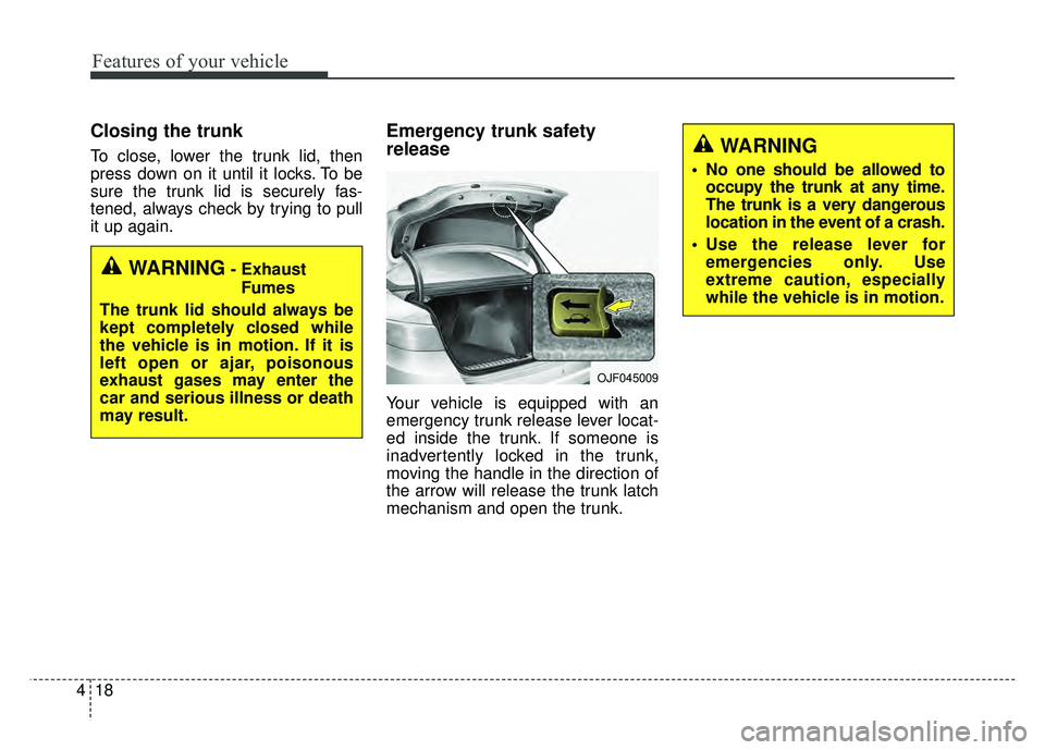 KIA OPTIMA HYBRID 2017 Owners Manual Features of your vehicle
18
4
Closing the trunk
To close, lower the trunk lid, then
press down on it until it locks. To be
sure the trunk lid is securely fas-
tened, always check by trying to pull
it KIA OPTIMA HYBRID 2017 Owners Manual Features of your vehicle
18
4
Closing the trunk
To close, lower the trunk lid, then
press down on it until it locks. To be
sure the trunk lid is securely fas-
tened, always check by trying to pull
it