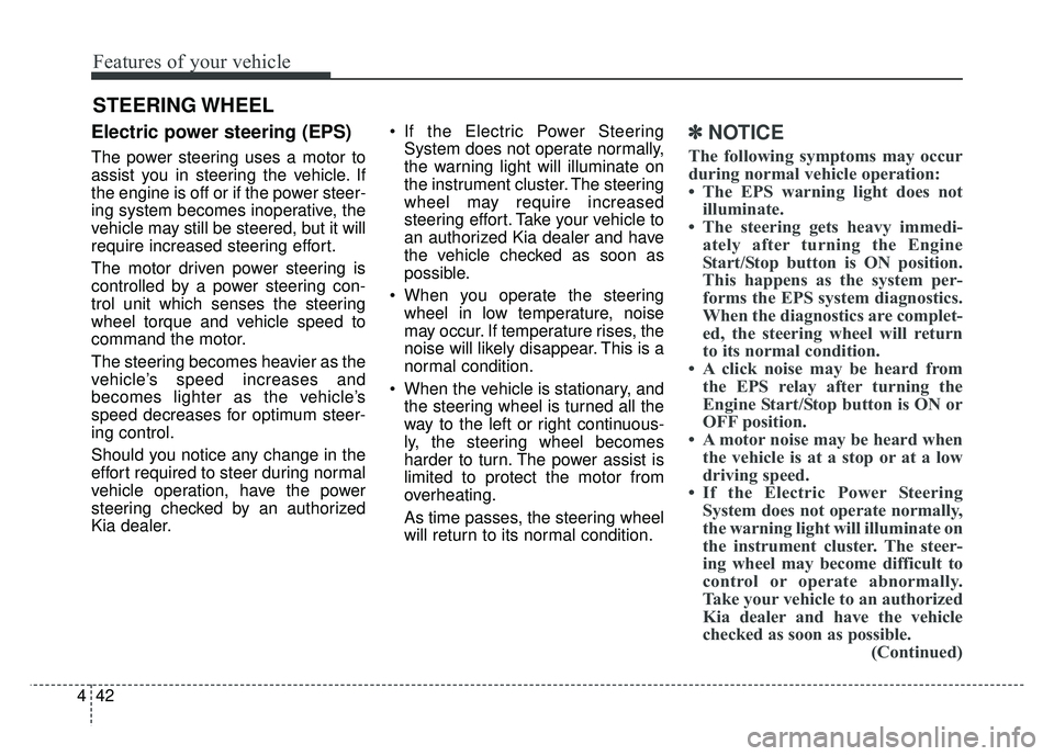 KIA OPTIMA HYBRID 2017 Owners Manual Features of your vehicle
42
4
Electric power steering (EPS)
The power steering uses a motor to
assist you in steering the vehicle. If
the engine is off or if the power steer-
ing system becomes inoper KIA OPTIMA HYBRID 2017 Owners Manual Features of your vehicle
42
4
Electric power steering (EPS)
The power steering uses a motor to
assist you in steering the vehicle. If
the engine is off or if the power steer-
ing system becomes inoper