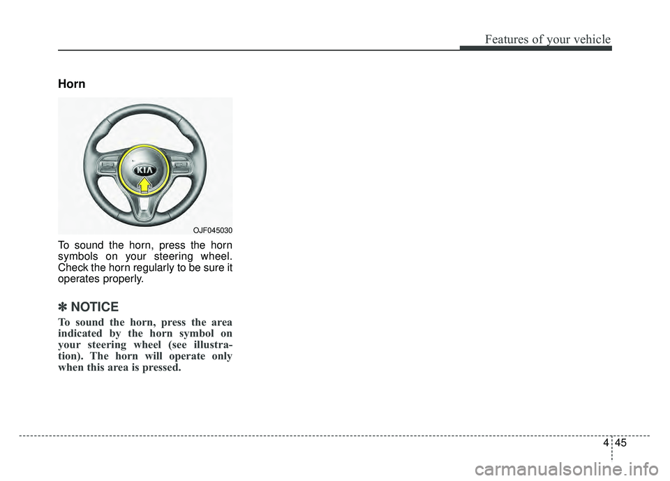 KIA OPTIMA HYBRID 2017 Owners Manual 445
Features of your vehicle
Horn
To sound the horn, press the horn
symbols on your steering wheel.
Check the horn regularly to be sure it
operates properly.
✽ ✽NOTICE
To sound the horn, press the KIA OPTIMA HYBRID 2017 Owners Manual 445
Features of your vehicle
Horn
To sound the horn, press the horn
symbols on your steering wheel.
Check the horn regularly to be sure it
operates properly.
✽ ✽NOTICE
To sound the horn, press the
